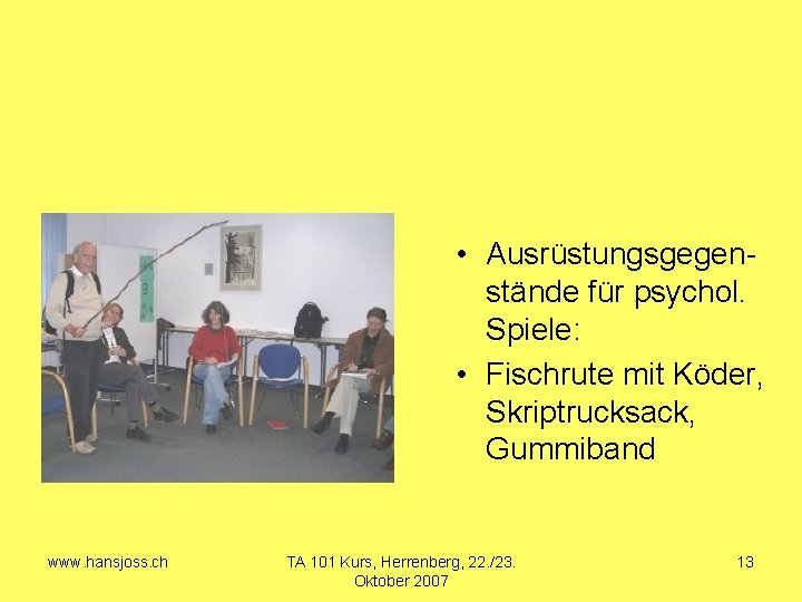  • Ausrüstungsgegenstände für psychol. Spiele: • Fischrute mit Köder, Skriptrucksack, Gummiband www. hansjoss.