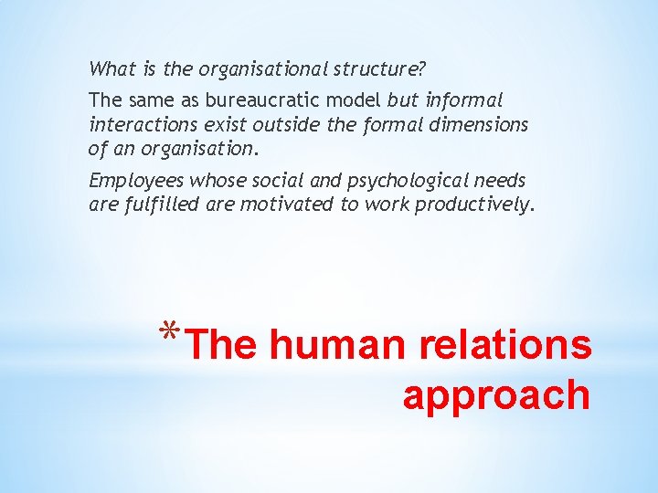 What is the organisational structure? The same as bureaucratic model but informal interactions exist
