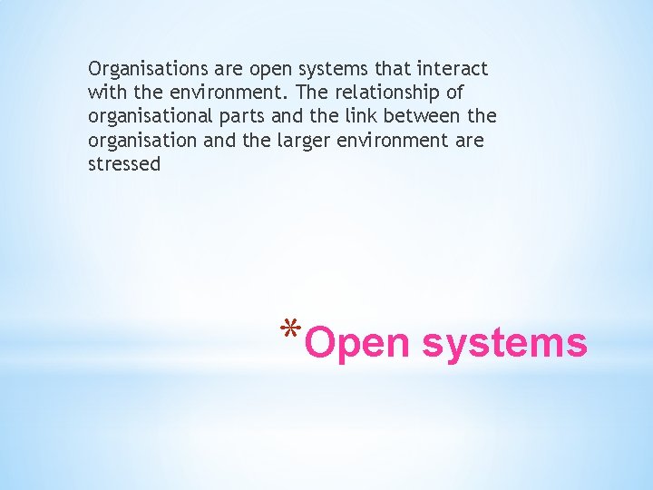 Organisations are open systems that interact with the environment. The relationship of organisational parts