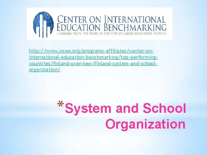 http: //www. ncee. org/programs-affiliates/center-oninternational-education-benchmarking/top-performingcountries/finland-overview/finland-system-and-schoolorganization/ *System and School Organization 