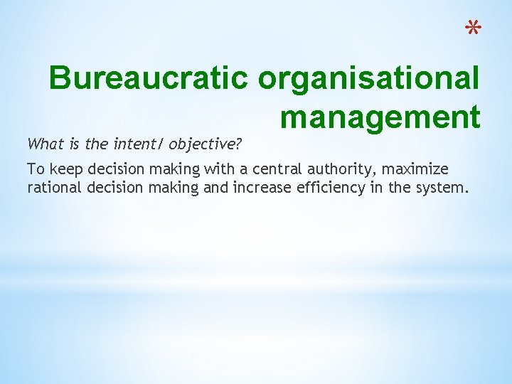 * Bureaucratic organisational management What is the intent/ objective? To keep decision making with