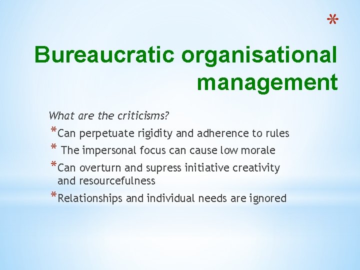 * Bureaucratic organisational management What are the criticisms? *Can perpetuate rigidity and adherence to