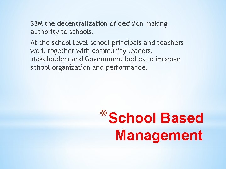 SBM the decentralization of decision making authority to schools. At the school level school