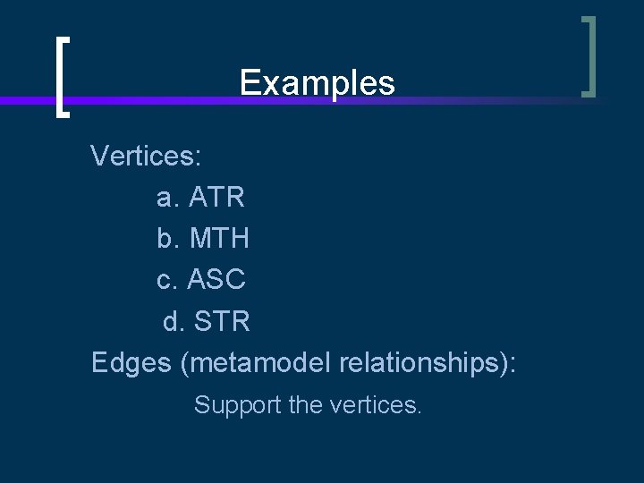 Examples Vertices: a. ATR b. MTH c. ASC d. STR Edges (metamodel relationships): Support