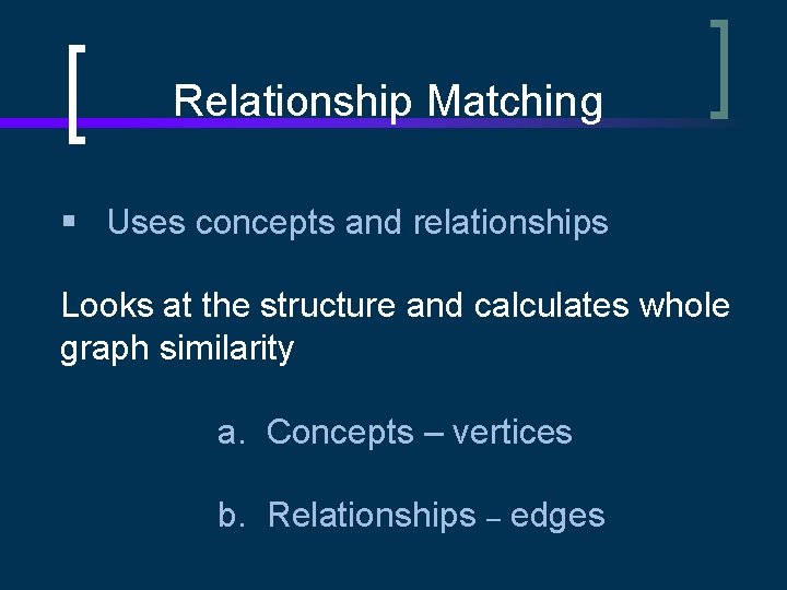 Relationship Matching § Uses concepts and relationships Looks at the structure and calculates whole