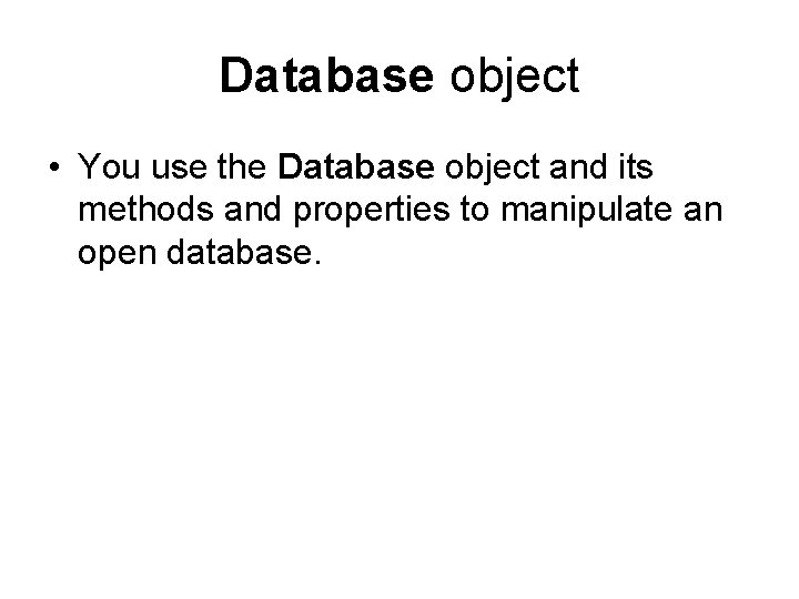 Database object • You use the Database object and its methods and properties to Database object • You use the Database object and its methods and properties to