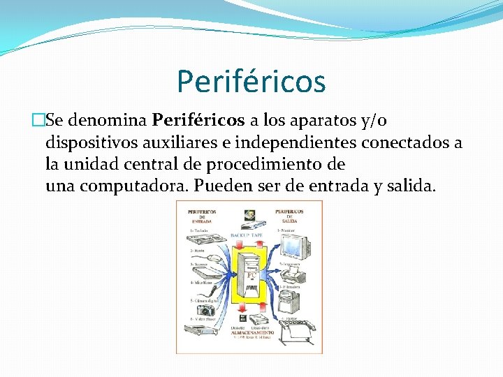 Periféricos �Se denomina Periféricos a los aparatos y/o dispositivos auxiliares e independientes conectados a