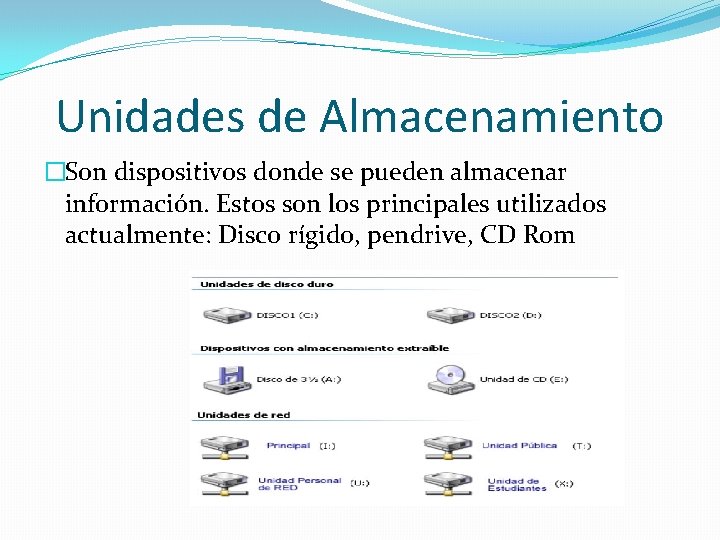 Unidades de Almacenamiento �Son dispositivos donde se pueden almacenar información. Estos son los principales