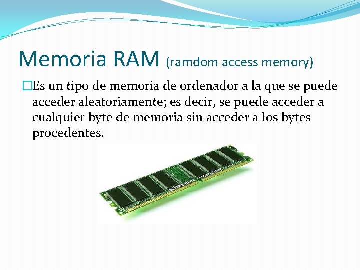 Memoria RAM (ramdom access memory) �Es un tipo de memoria de ordenador a la