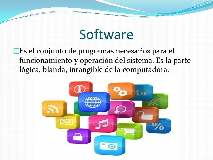 Software �Es el conjunto de programas necesarios para el funcionamiento y operación del sistema.