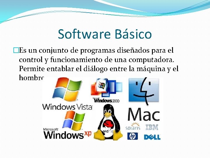 Software Básico �Es un conjunto de programas diseñados para el control y funcionamiento de