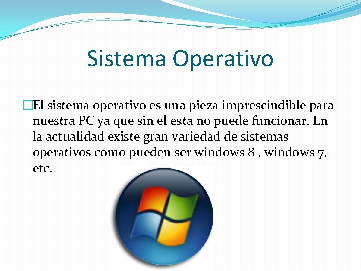 Sistema Operativo �El sistema operativo es una pieza imprescindible para nuestra PC ya que