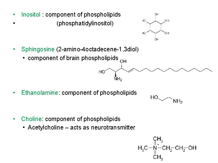 • Inositol : component of phospholipids • (phosphatidylinositol) • Sphingosine (2 -amino-4 octadecene-1, • Inositol : component of phospholipids • (phosphatidylinositol) • Sphingosine (2 -amino-4 octadecene-1,