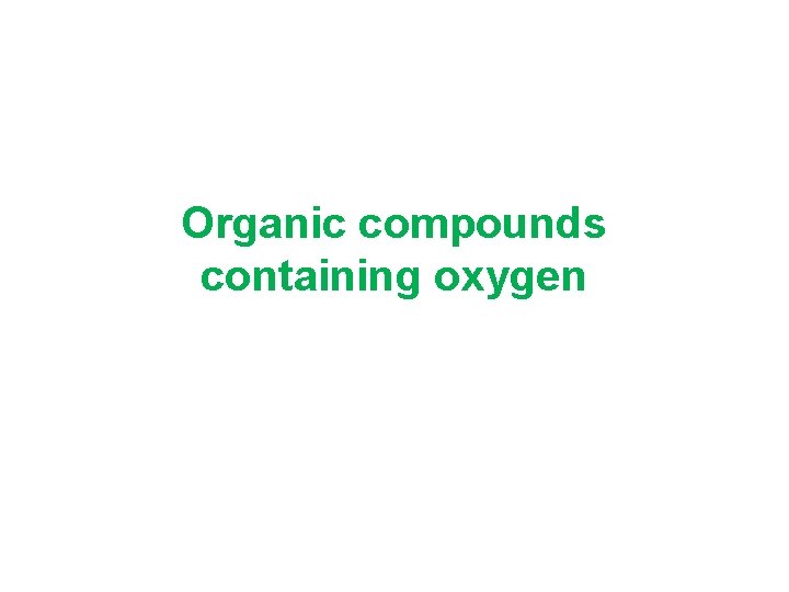 Organic compounds containing oxygen Organic compounds containing oxygen