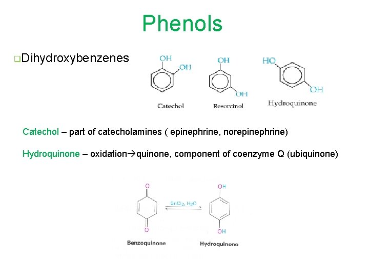Phenols q. Dihydroxybenzenes Catechol – part of catecholamines ( epinephrine, norepinephrine) Hydroquinone – oxidation Phenols q. Dihydroxybenzenes Catechol – part of catecholamines ( epinephrine, norepinephrine) Hydroquinone – oxidation