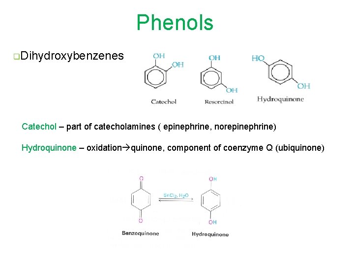 Phenols q. Dihydroxybenzenes Catechol – part of catecholamines ( epinephrine, norepinephrine) Hydroquinone – oxidation