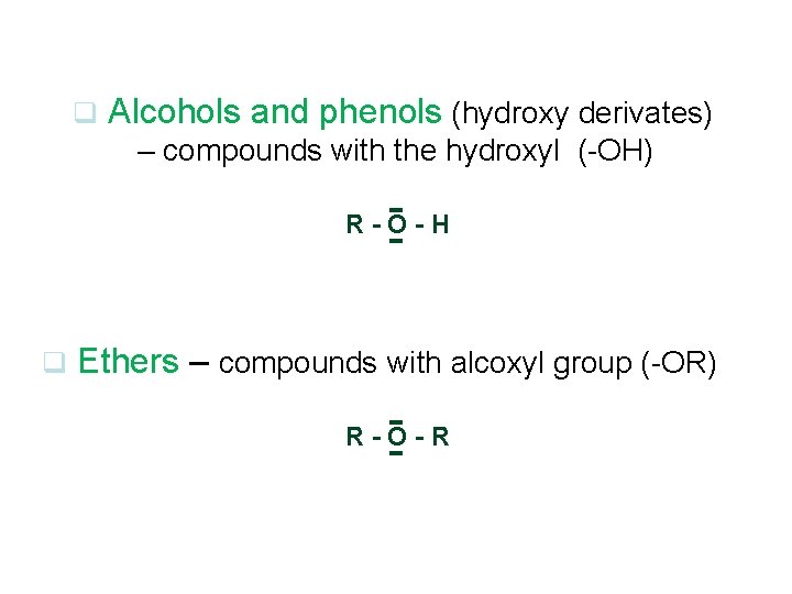 q Alcohols and phenols (hydroxy derivates) – compounds with the hydroxyl (-OH) R-O-H q q Alcohols and phenols (hydroxy derivates) – compounds with the hydroxyl (-OH) R-O-H q