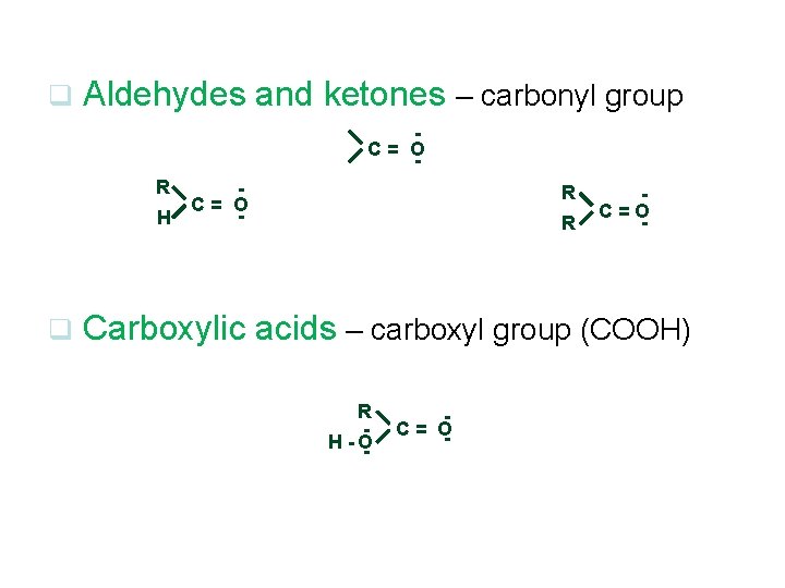 q Aldehydes and ketones – carbonyl group - C= O R C= O H
