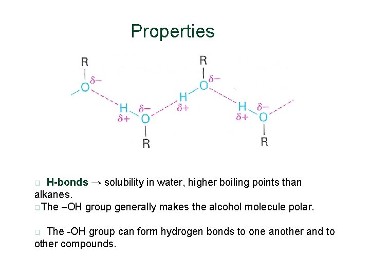 Properties H-bonds → solubility in water, higher boiling points than alkanes. q. The –OH Properties H-bonds → solubility in water, higher boiling points than alkanes. q. The –OH
