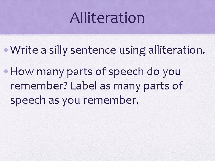 Alliteration • Write a silly sentence using alliteration. • How many parts of speech