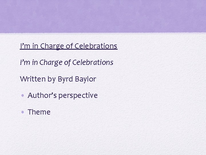I’m in Charge of Celebrations Written by Byrd Baylor • Author’s perspective • Theme