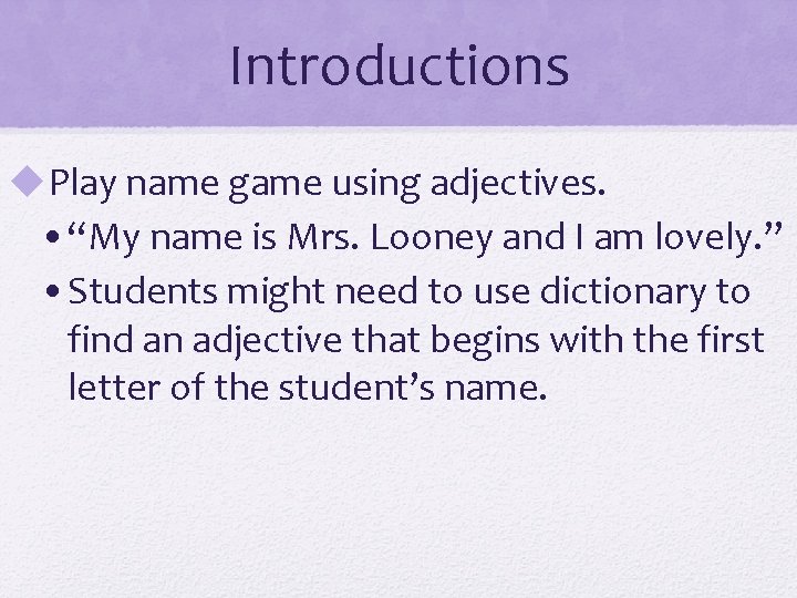 Introductions u. Play name game using adjectives. • “My name is Mrs. Looney and