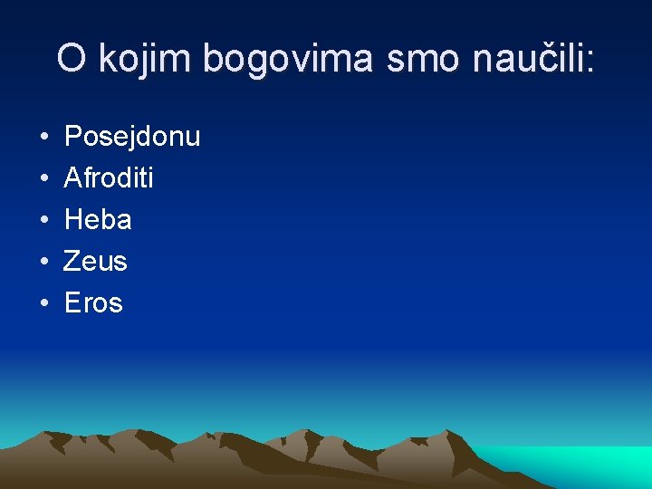 O kojim bogovima smo naučili: • • • Posejdonu Afroditi Heba Zeus Eros 