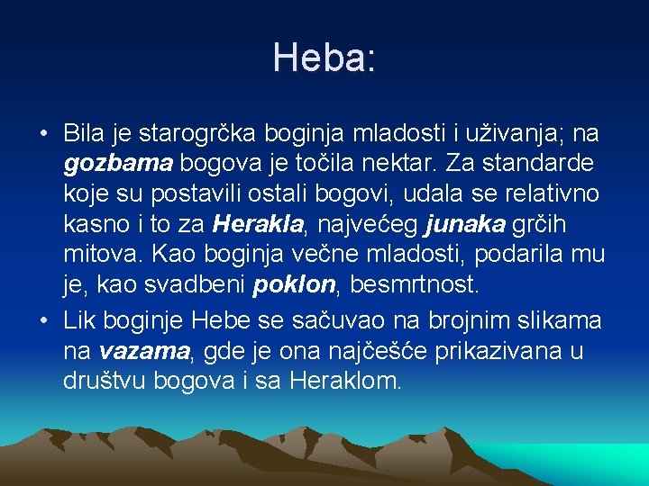 Heba: • Bila je starogrčka boginja mladosti i uživanja; na gozbama bogova je točila