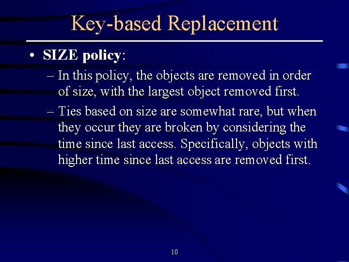 Key-based Replacement • SIZE policy: – In this policy, the objects are removed in