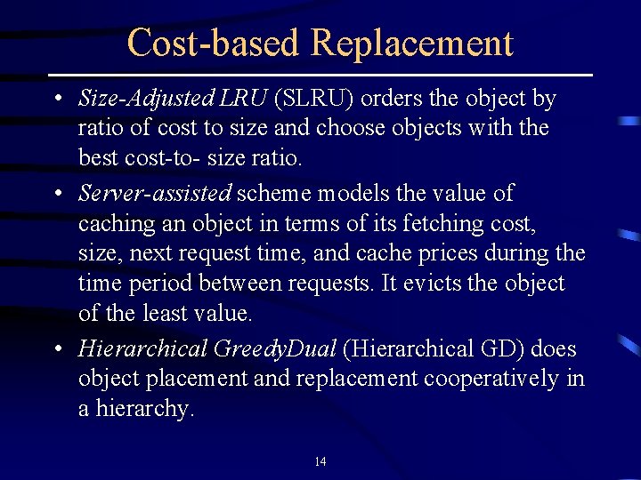 Cost-based Replacement • Size-Adjusted LRU (SLRU) orders the object by ratio of cost to