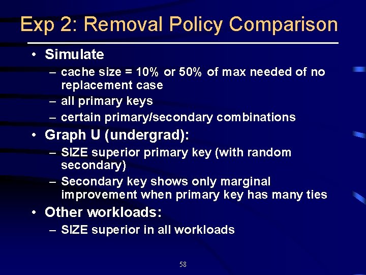 Exp 2: Removal Policy Comparison • Simulate – cache size = 10% or 50%