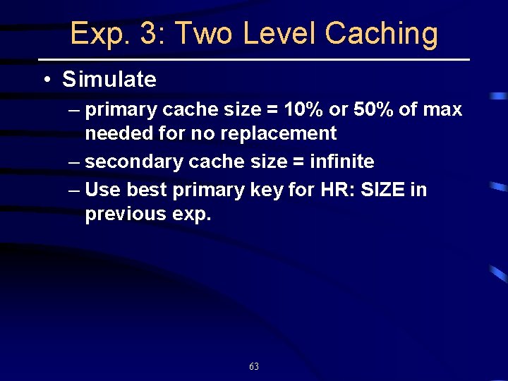 Exp. 3: Two Level Caching • Simulate – primary cache size = 10% or