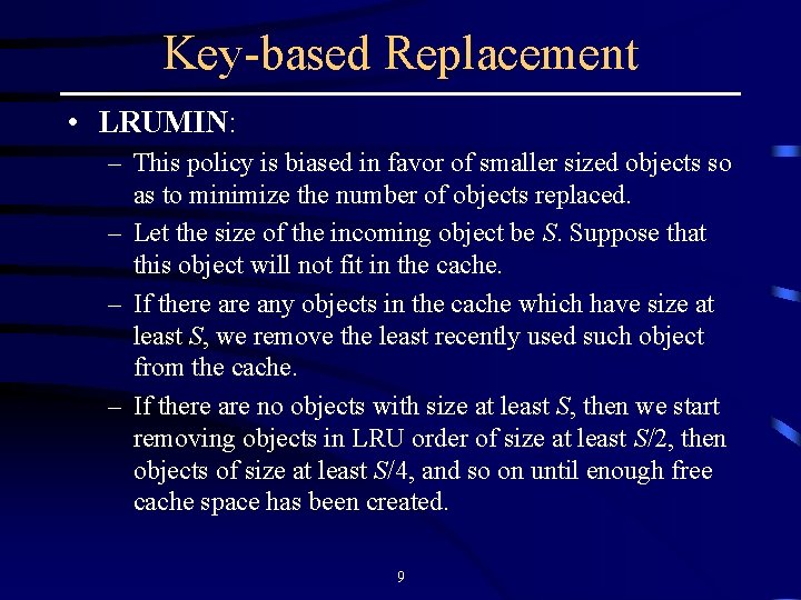 Key-based Replacement • LRUMIN: – This policy is biased in favor of smaller sized