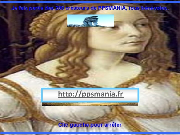 Je fais partie des 200 créateurs de PPSMANIA, tous bénévoles. http: //ppsmania. fr Clic