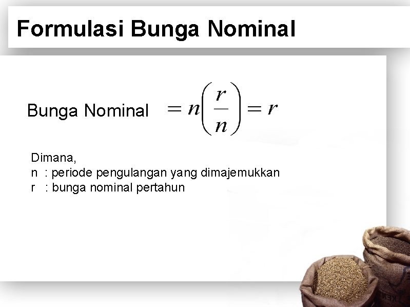 Formulasi Bunga Nominal Dimana, n : periode pengulangan yang dimajemukkan r : bunga nominal