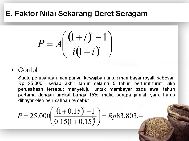 E. Faktor Nilai Sekarang Deret Seragam • Contoh Suatu perusahaan mempunyai kewajiban untuk membayar