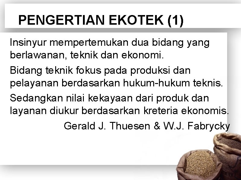 PENGERTIAN EKOTEK (1) Insinyur mempertemukan dua bidang yang berlawanan, teknik dan ekonomi. Bidang teknik