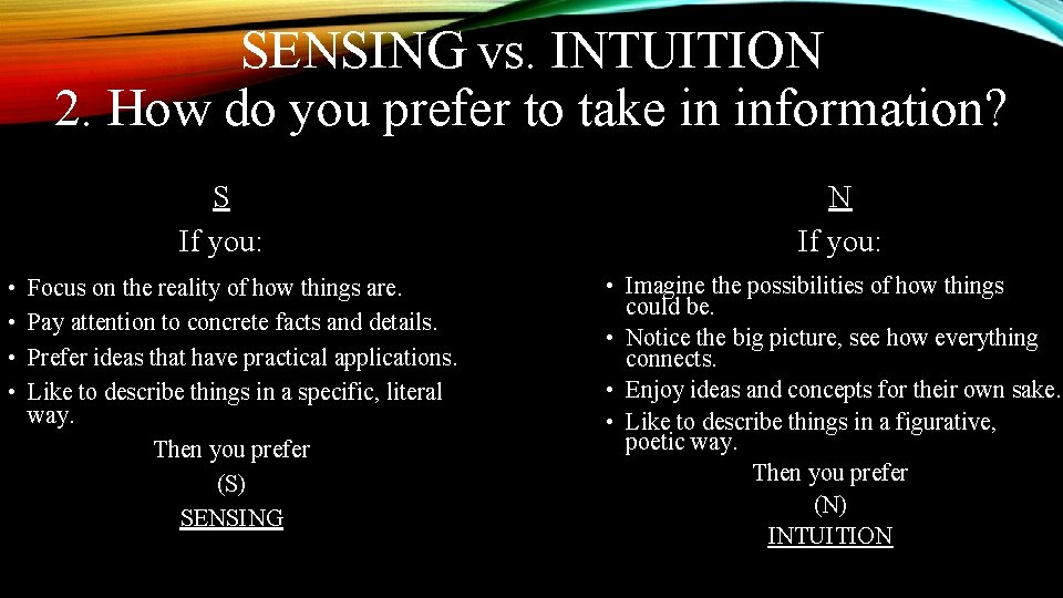 SENSING vs. INTUITION 2. How do you prefer to take in information? S If