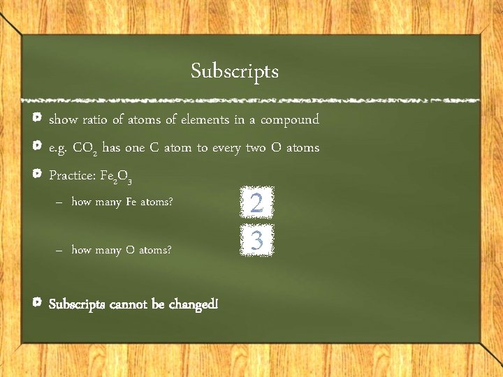 Subscripts show ratio of atoms of elements in a compound e. g. CO 2