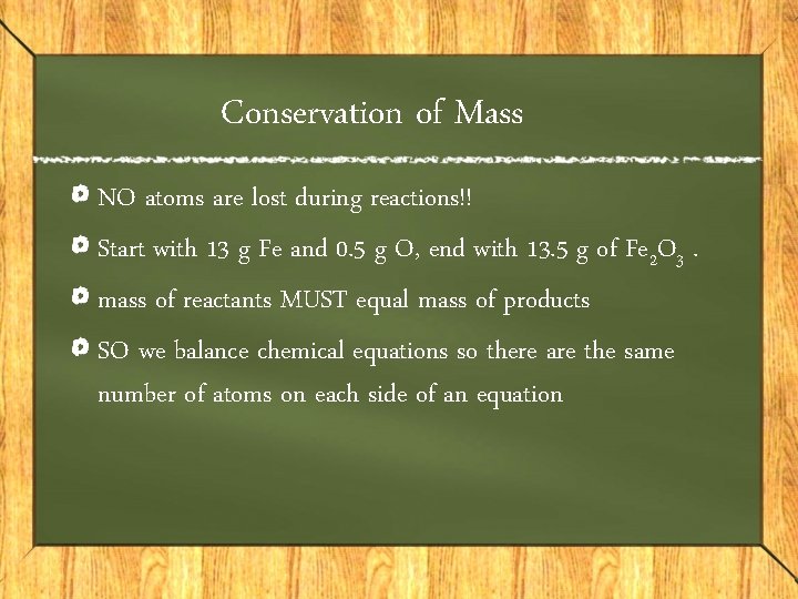 Conservation of Mass NO atoms are lost during reactions!! Start with 13 g Fe