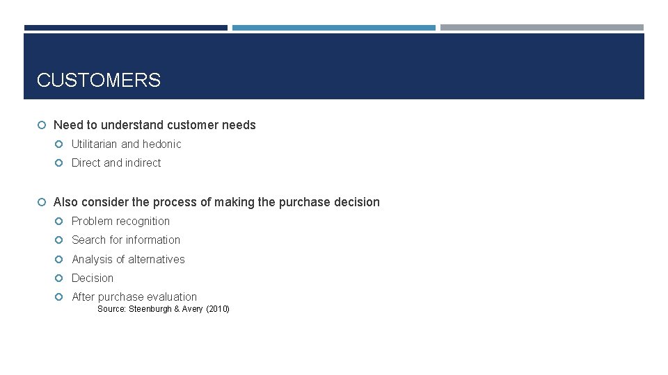 CUSTOMERS Need to understand customer needs Utilitarian and hedonic Direct and indirect Also consider
