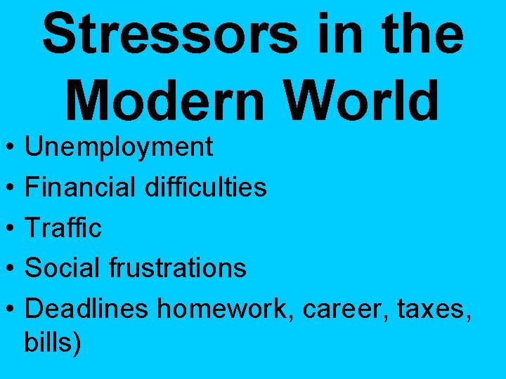  • • • Stressors in the Modern World Unemployment Financial difficulties Traffic Social