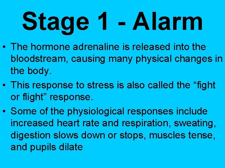 Stage 1 - Alarm • The hormone adrenaline is released into the bloodstream, causing