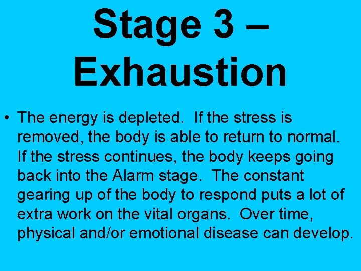 Stage 3 – Exhaustion • The energy is depleted. If the stress is removed,