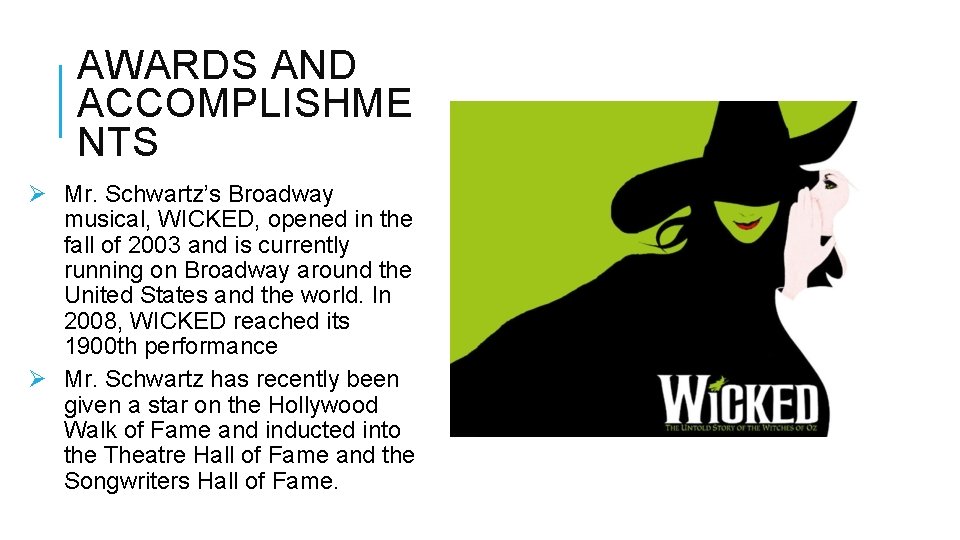 AWARDS AND ACCOMPLISHME NTS Ø Mr. Schwartz’s Broadway musical, WICKED, opened in the fall