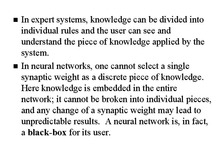 In expert systems, knowledge can be divided into individual rules and the user can