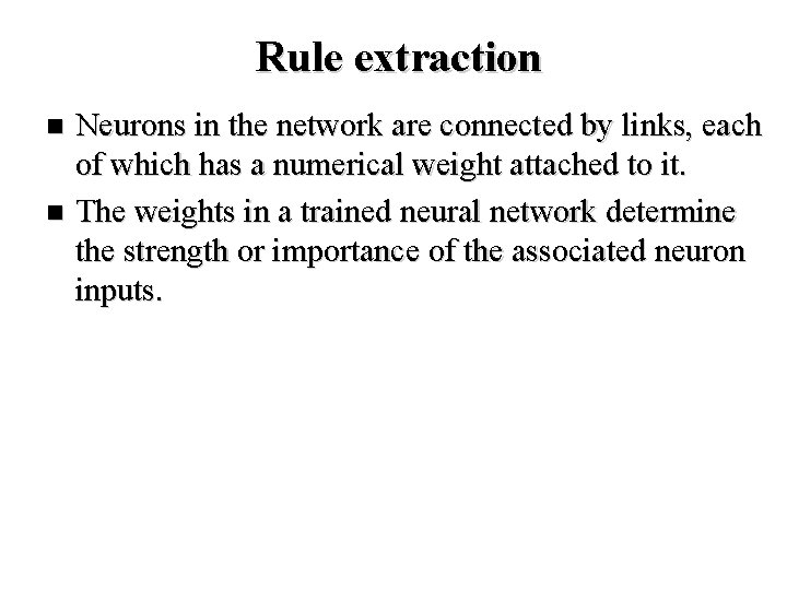 Rule extraction Neurons in the network are connected by links, each of which has