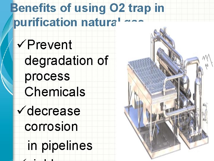 Benefits of using O 2 trap in purification natural gas üPrevent degradation of process