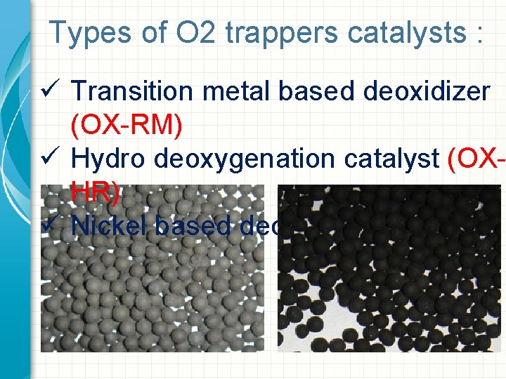 Types of O 2 trappers catalysts : ü Transition metal based deoxidizer (OX-RM) ü