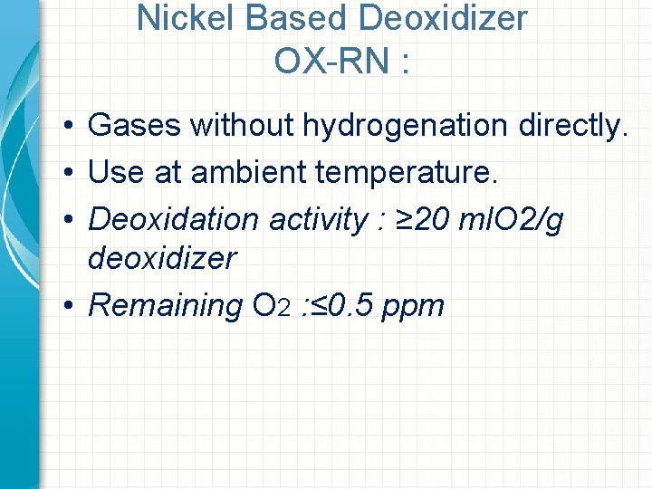 Nickel Based Deoxidizer OX-RN : • Gases without hydrogenation directly. • Use at ambient